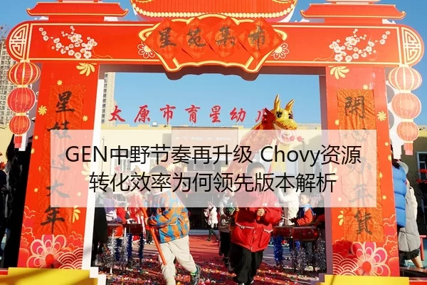 GEN中野节奏再升级 Chovy资源转化效率为何领先版本解析